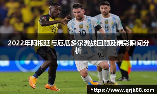 2022年阿根廷与厄瓜多尔激战回顾及精彩瞬间分析