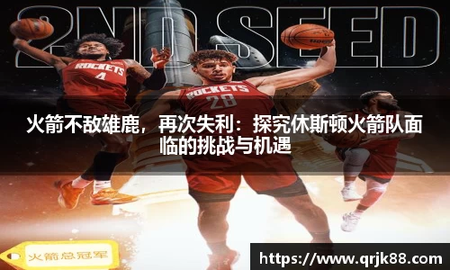 火箭不敌雄鹿，再次失利：探究休斯顿火箭队面临的挑战与机遇