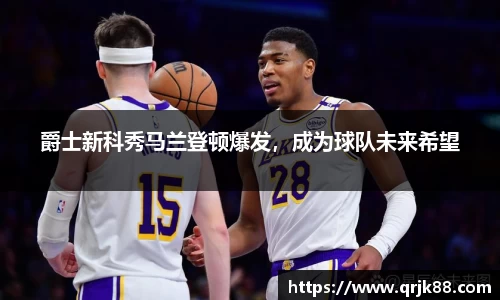 爵士新科秀马兰登顿爆发，成为球队未来希望